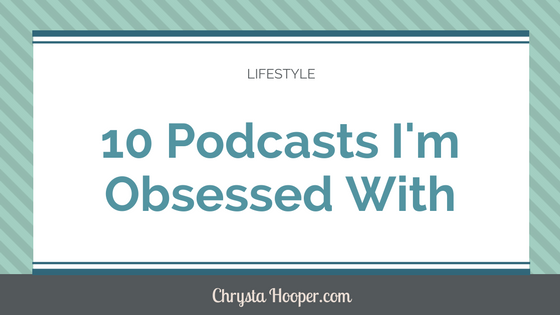 10 Podcasts I’m Obsessed With
